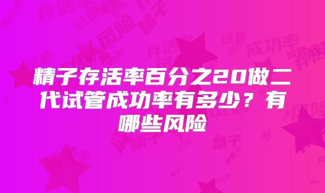 精子存活率百分之20做二代试管成功率有多少？有哪些风险