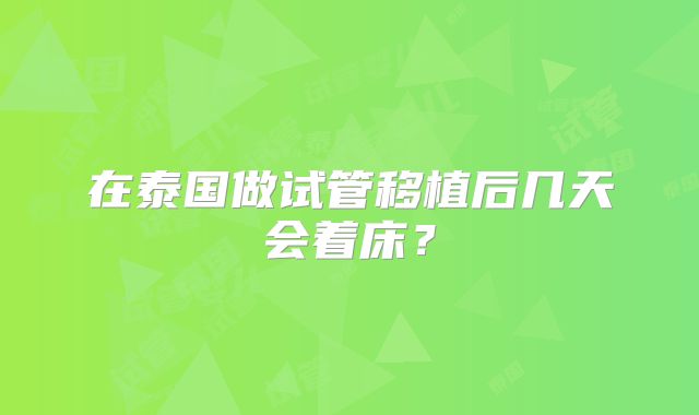在泰国做试管移植后几天会着床？