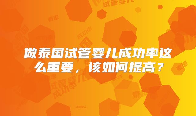 做泰国试管婴儿成功率这么重要，该如何提高？