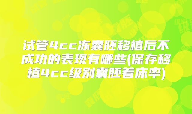 试管4cc冻囊胚移植后不成功的表现有哪些(保存移植4cc级别囊胚着床率)
