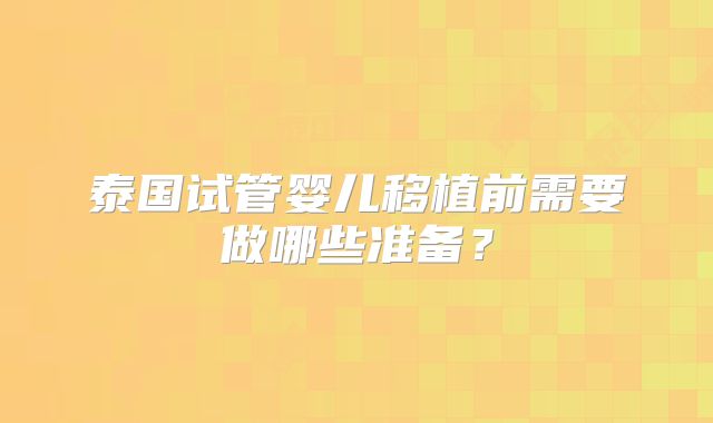 泰国试管婴儿移植前需要做哪些准备？