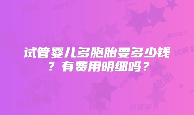 试管婴儿多胞胎要多少钱？有费用明细吗？