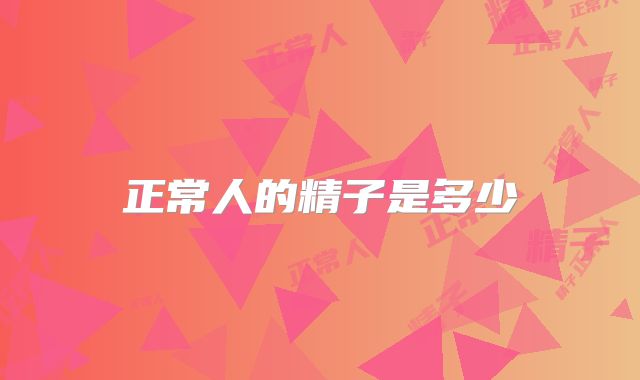 正常人的精子是多少