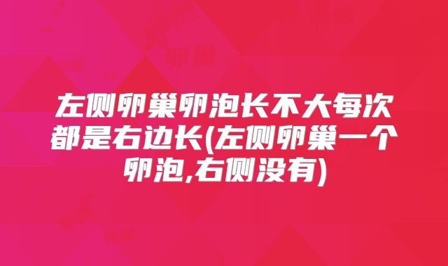 左侧卵巢卵泡长不大每次都是右边长(左侧卵巢一个卵泡,右侧没有)