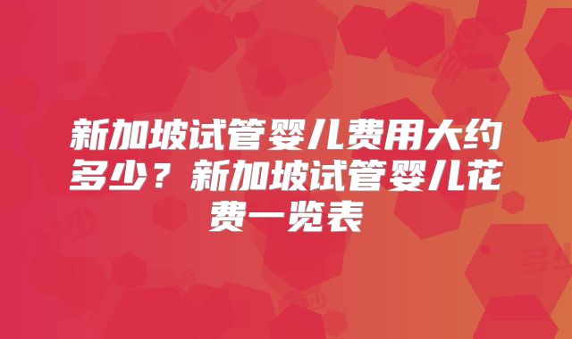 新加坡试管婴儿费用大约多少?新加坡试管婴儿花费一览表