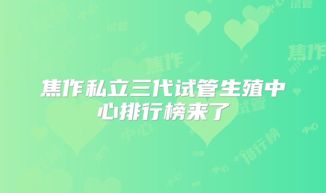 焦作私立三代试管生殖中心排行榜来了