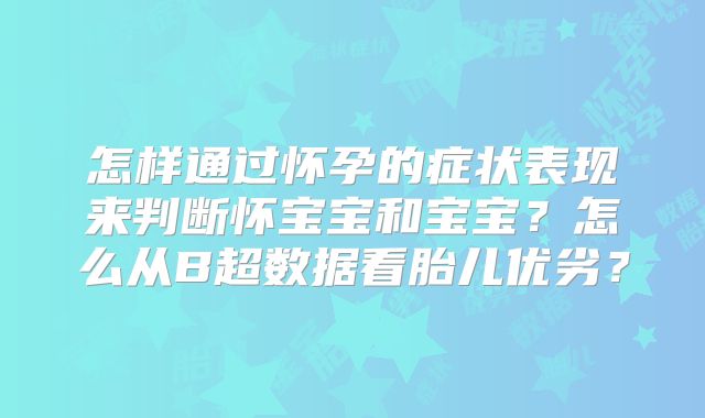怎样通过怀孕的症状表现来判断怀宝宝和宝宝？怎么从B超数据看胎儿优劣？