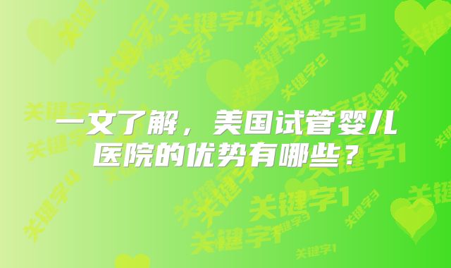一文了解，美国试管婴儿医院的优势有哪些？
