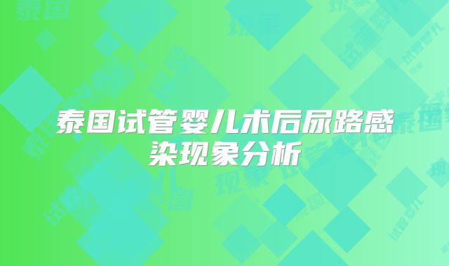 泰国试管婴儿术后尿路感染现象分析