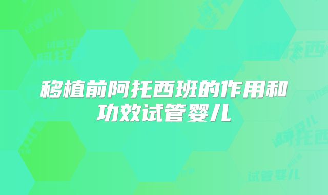 移植前阿托西班的作用和功效试管婴儿