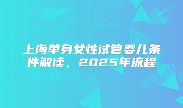 上海单身女性试管婴儿条件解读，2025年流程