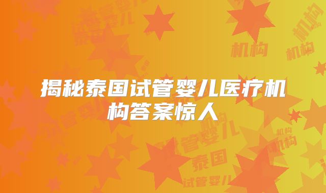 揭秘泰国试管婴儿医疗机构答案惊人