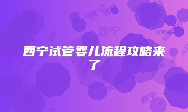 西宁试管婴儿流程攻略来了