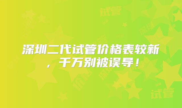 深圳二代试管价格表较新，千万别被误导！