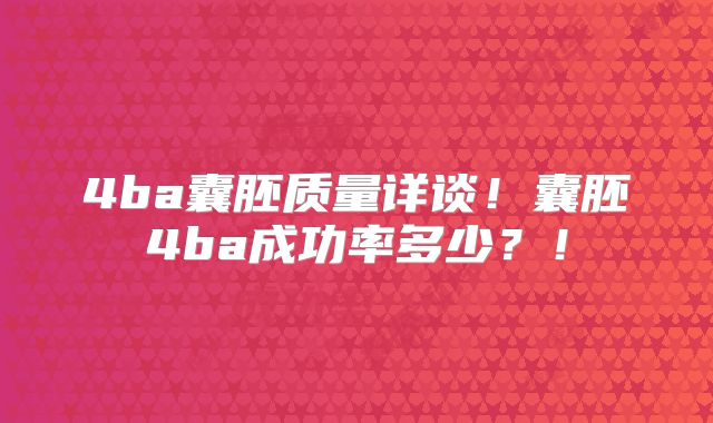 4ba囊胚质量详谈!囊胚4ba成功率多少?!