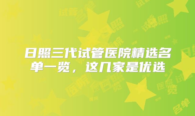 日照三代试管医院精选名单一览，这几家是优选