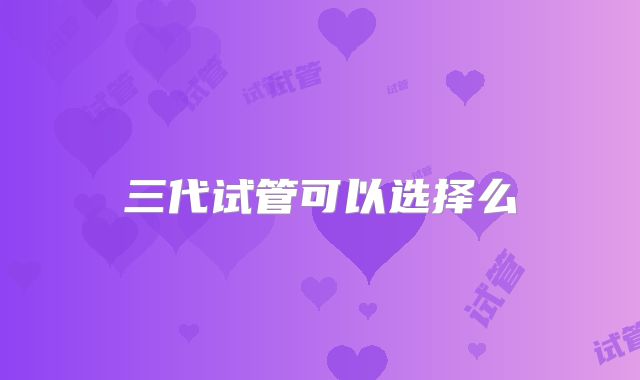 三代试管可以选择么