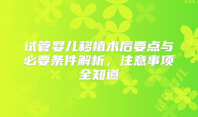 试管婴儿移植术后要点与必要条件解析，注意事项全知道