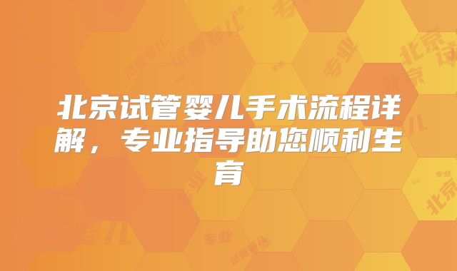 北京试管婴儿手术流程详解,专业指导助您顺利生育