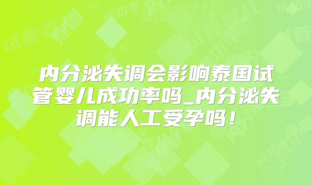 内分泌失调会影响泰国试管婴儿成功率吗_内分泌失调能人工受孕吗!