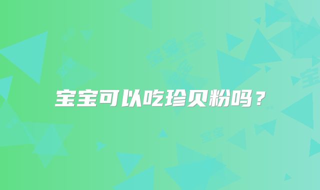 宝宝可以吃珍贝粉吗?