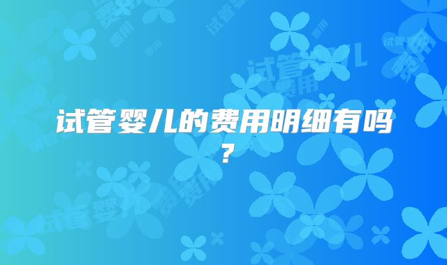 试管婴儿的费用明细有吗？