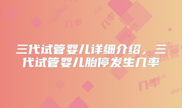 三代试管婴儿详细介绍，三代试管婴儿胎停发生几率