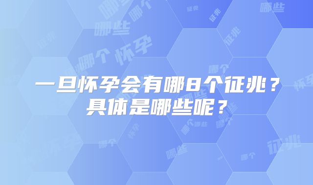 一旦怀孕会有哪8个征兆?具体是哪些呢?