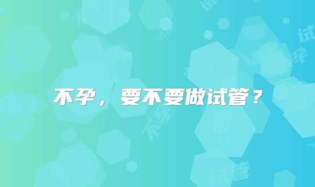 不孕,要不要做试管?