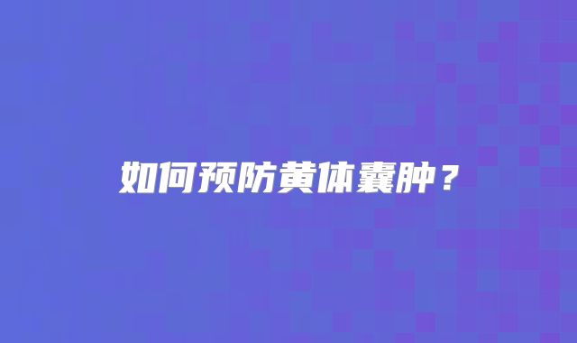 如何预防黄体囊肿？