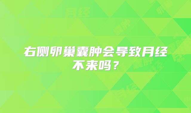 右侧卵巢囊肿会导致月经不来吗?