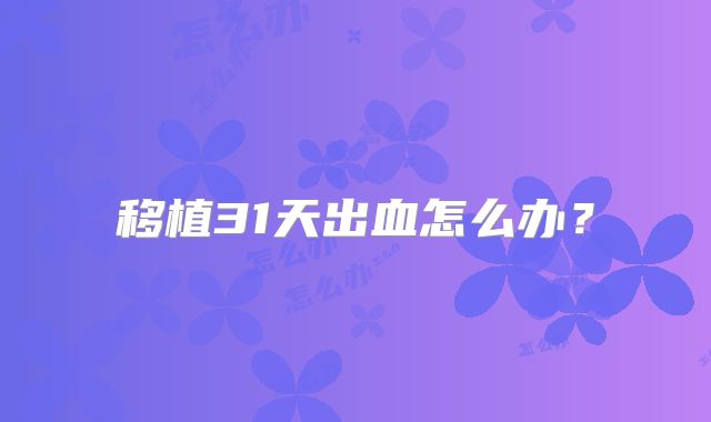 移植31天出血怎么办？