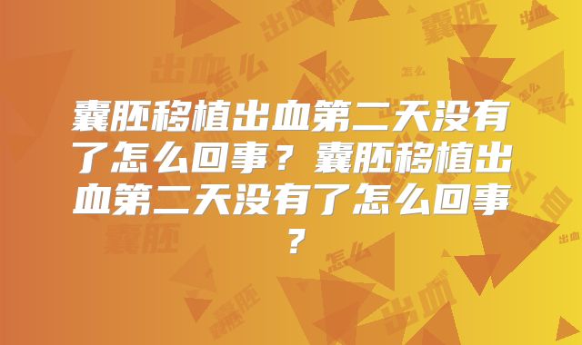 囊胚移植出血第二天没有了怎么回事?囊胚移植出血第二天没有了怎么回事?