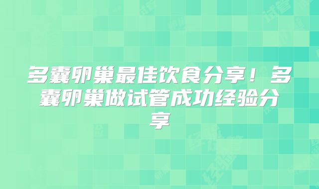 多囊卵巢最佳饮食分享！多囊卵巢做试管成功经验分享