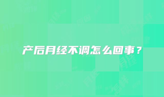 产后月经不调怎么回事？