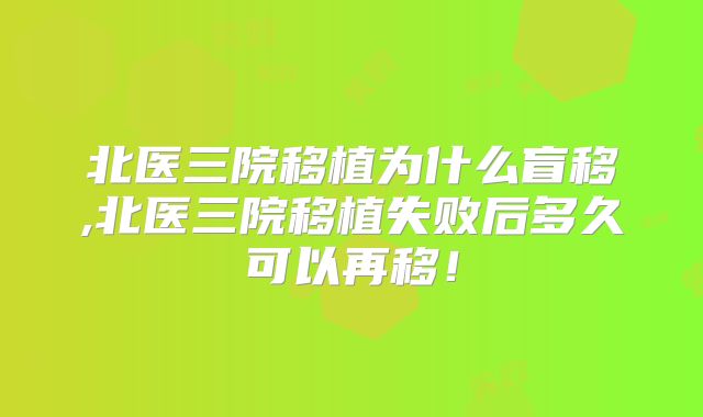 北医三院移植为什么盲移,北医三院移植失败后多久可以再移!