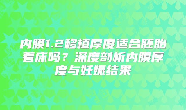 内膜1.2移植厚度适合胚胎着床吗?深度剖析内膜厚度与妊娠结果