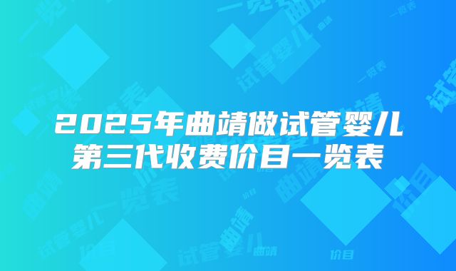 2025年曲靖做试管婴儿第三代收费价目一览表