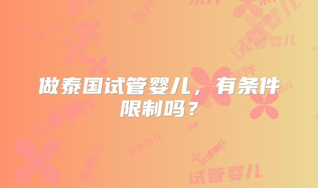 做泰国试管婴儿,有条件限制吗?