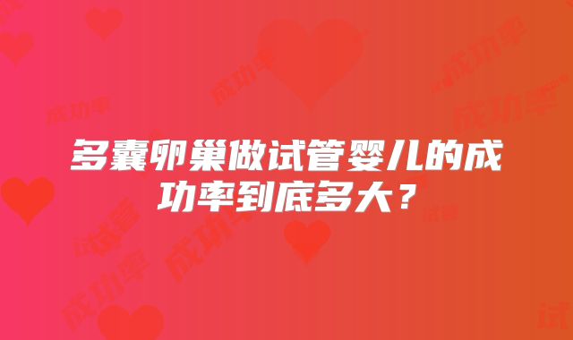 多囊卵巢做试管婴儿的成功率到底多大？