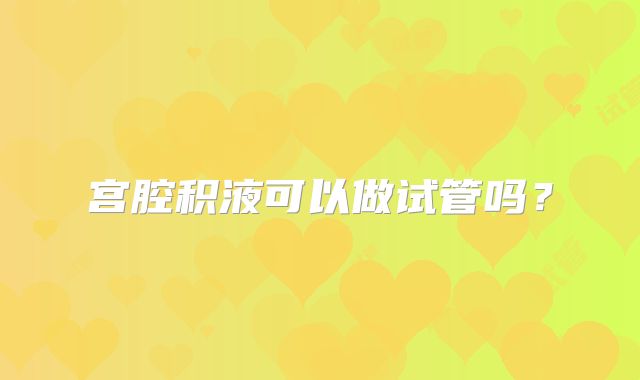 宫腔积液可以做试管吗？