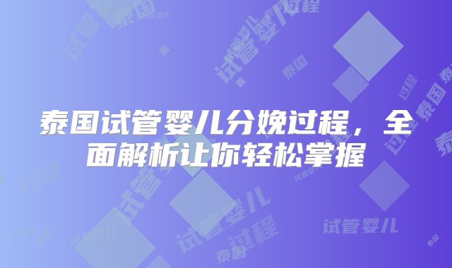 泰国试管婴儿分娩过程,全面解析让你轻松掌握