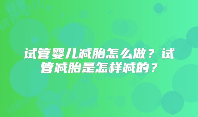 试管婴儿减胎怎么做？试管减胎是怎样减的？