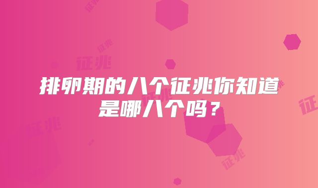 排卵期的八个征兆你知道是哪八个吗？
