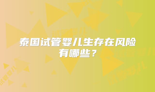 泰国试管婴儿生存在风险有哪些？