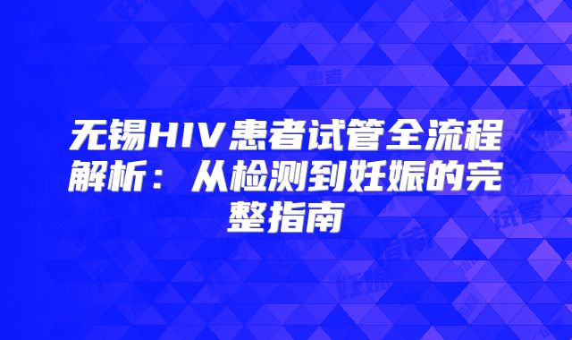 无锡HIV患者试管全流程解析：从检测到妊娠的完整指南