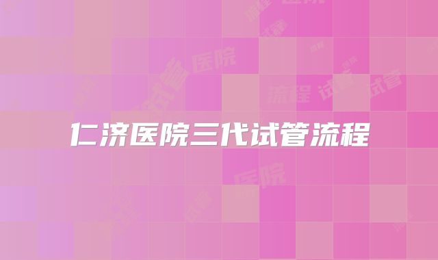 仁济医院三代试管流程