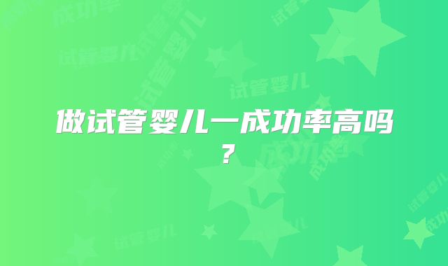 做试管婴儿一成功率高吗?
