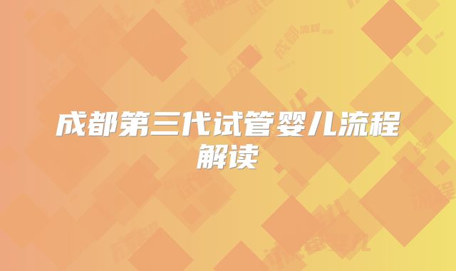 成都第三代试管婴儿流程解读