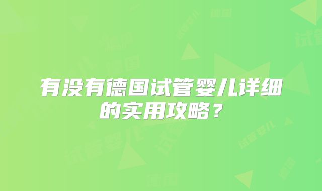 有没有德国试管婴儿详细的实用攻略？